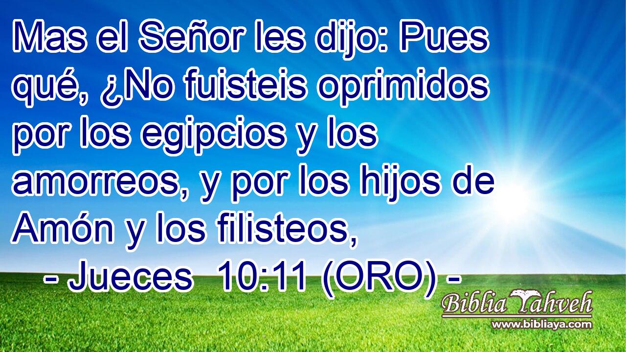  Mas el Señor les dijo: Pues qué, ¿No fuisteis oprimidos por los egipcios y los amorreos, y por los hijos de Amón y los filisteos, 