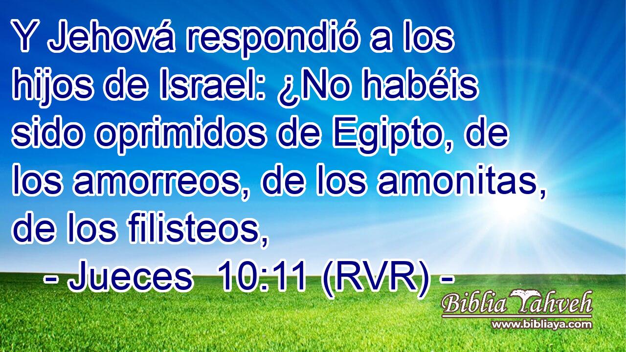 Y Jehová respondió a los hijos de Israel: ¿No habéis sido oprimidos de Egipto, de los amorreos, de los amonitas, de los filisteos,
