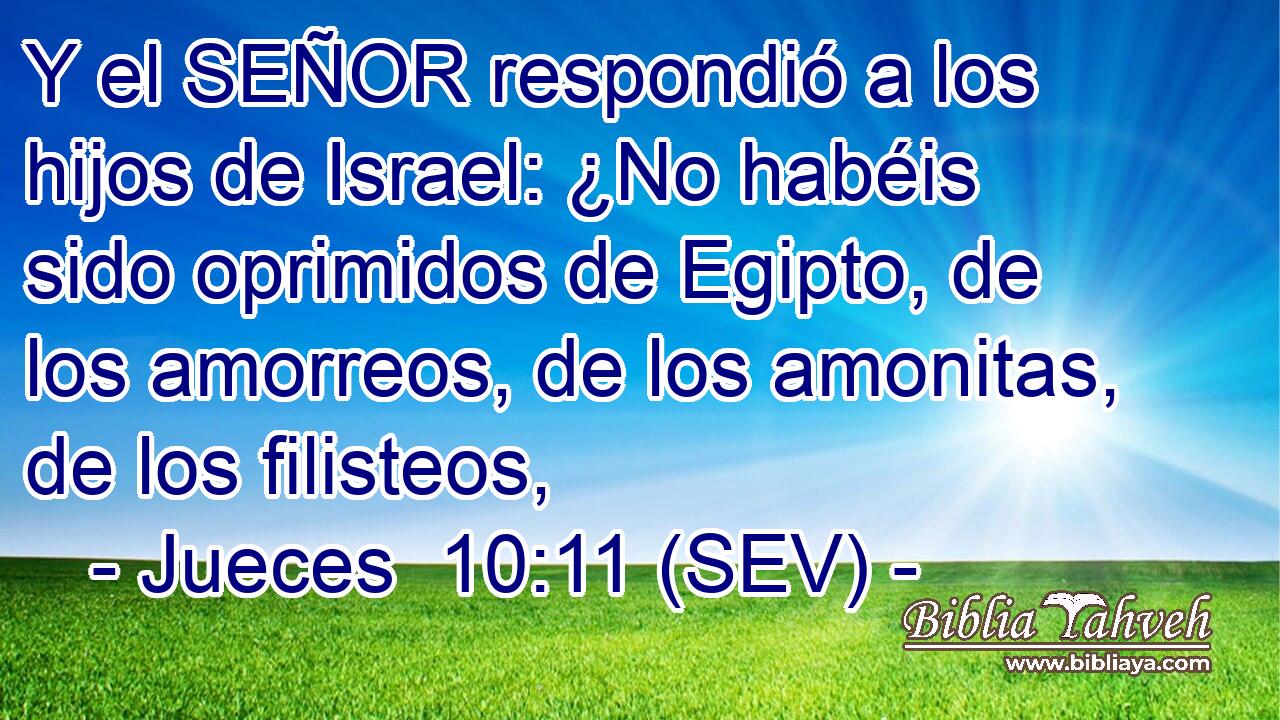 Y el SEÑOR respondió a los hijos de Israel: ¿No habéis sido oprimidos de Egipto, de los amorreos, de los amonitas, de los filisteos,