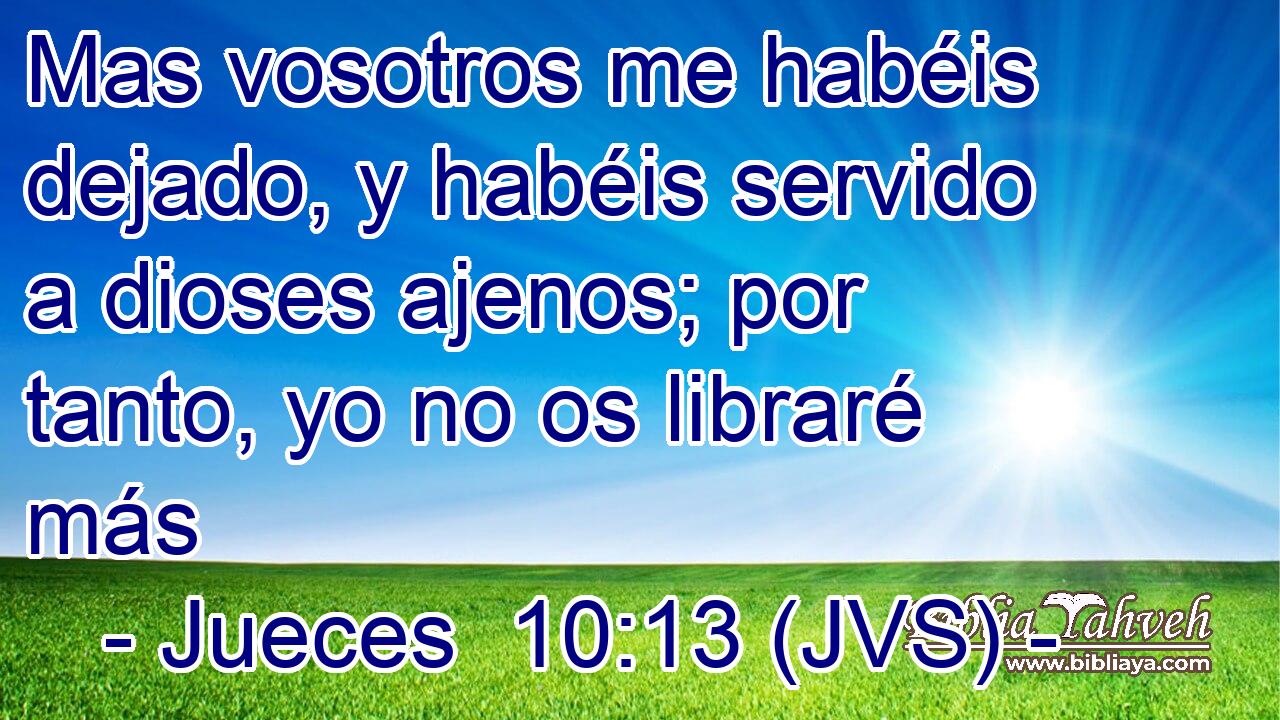 Mas vosotros me habéis dejado, y habéis servido a dioses ajenos; por tanto, yo no os libraré más