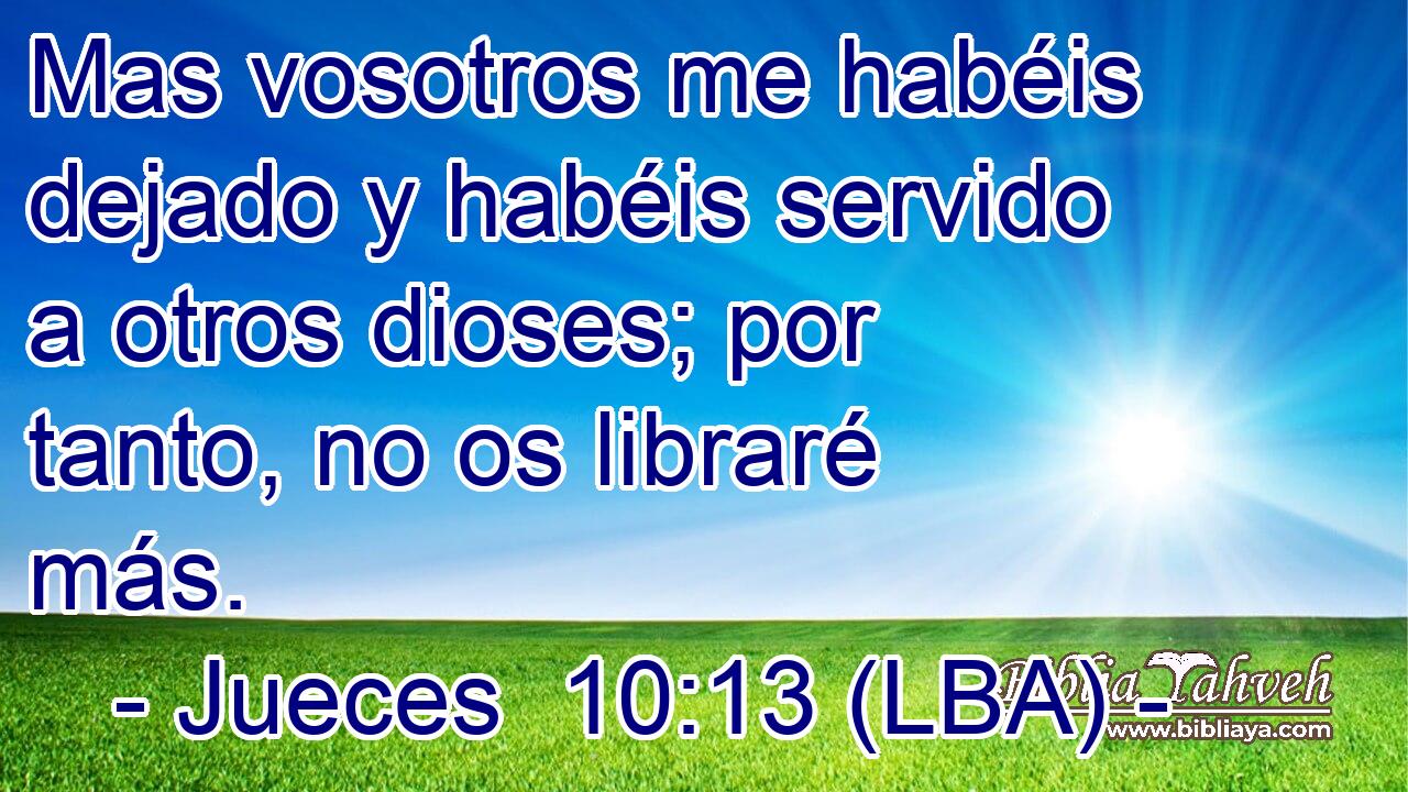 Mas vosotros me habéis dejado y habéis servido a otros dioses; por tanto, no os libraré más.
