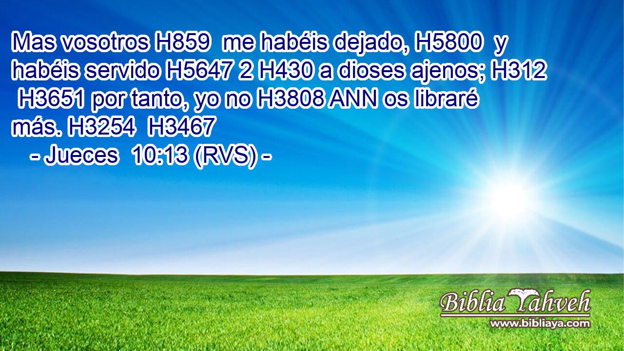 Mas vosotros H859  me habéis dejado, H5800  y habéis servido H5647 2 H430 a dioses ajenos; H312  H3651 por tanto, yo no H3808 ANN os libraré más. H3254  H3467 