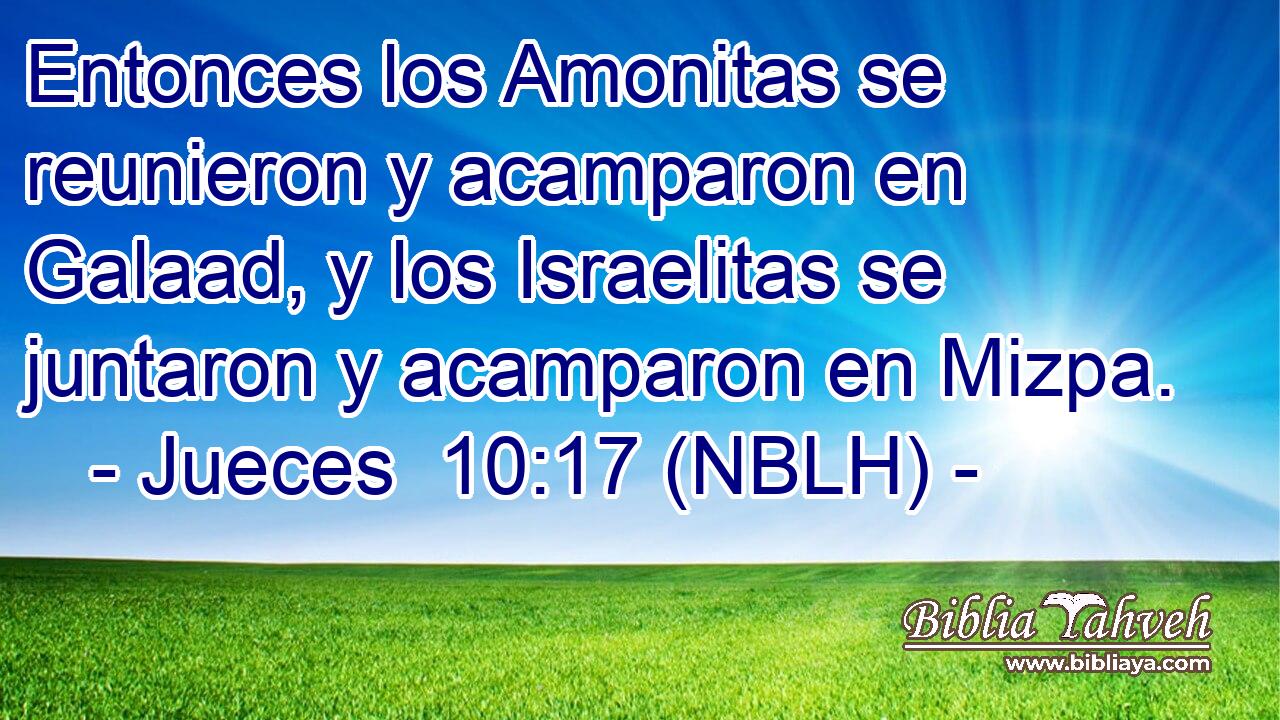  Entonces los Amonitas se reunieron y acamparon en Galaad, y los Israelitas se juntaron y acamparon en Mizpa. 