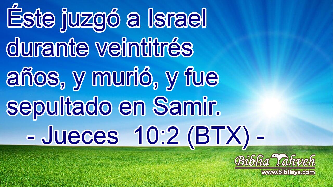 Éste juzgó a Israel durante veintitrés años, y murió, y fue sepultado en Samir.