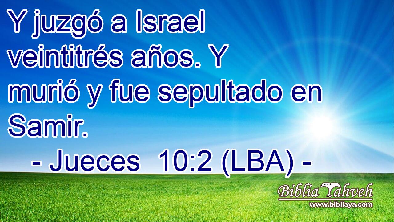 Y juzgó a Israel veintitrés años. Y murió y fue sepultado en Samir.