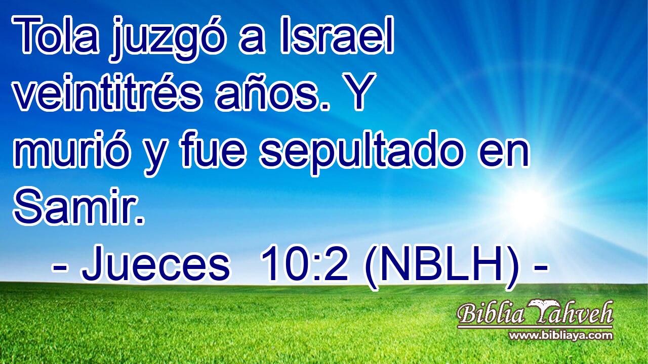  Tola juzgó a Israel veintitrés años. Y murió y fue sepultado en Samir. 