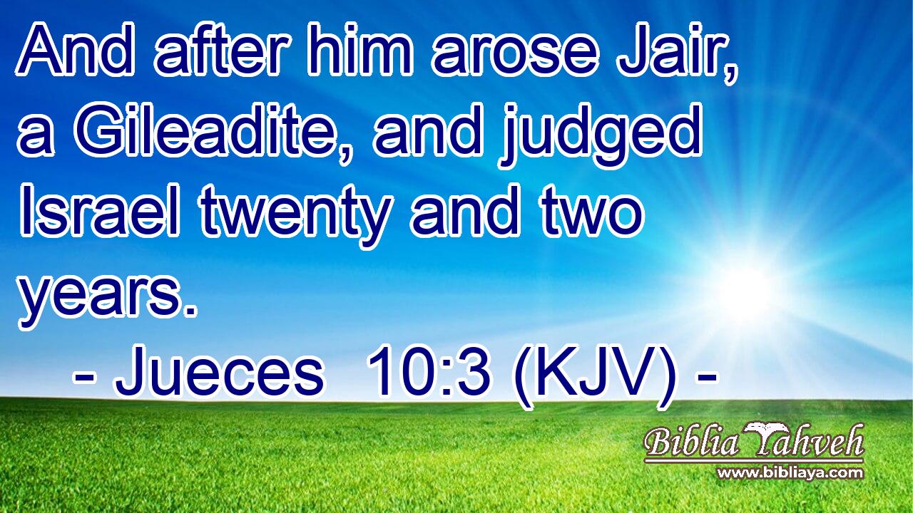 And after him arose Jair, a Gileadite, and judged Israel twenty and two years.