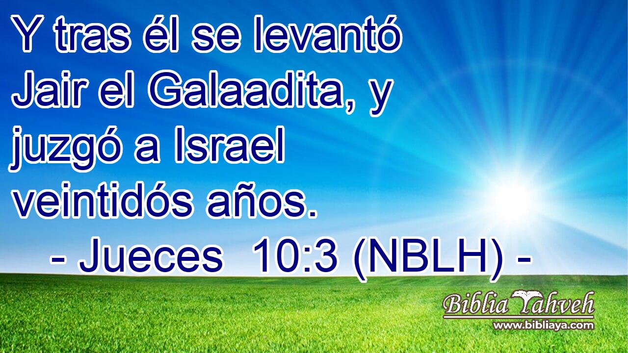  Y tras él se levantó Jair el Galaadita, y juzgó a Israel veintidós años. 