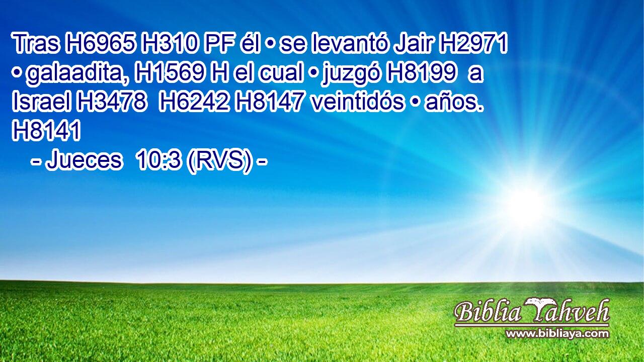Tras H6965 H310 PF él • se levantó Jair H2971  • galaadita, H1569 H el cual • juzgó H8199  a Israel H3478  H6242 H8147 veintidós • años. H8141  