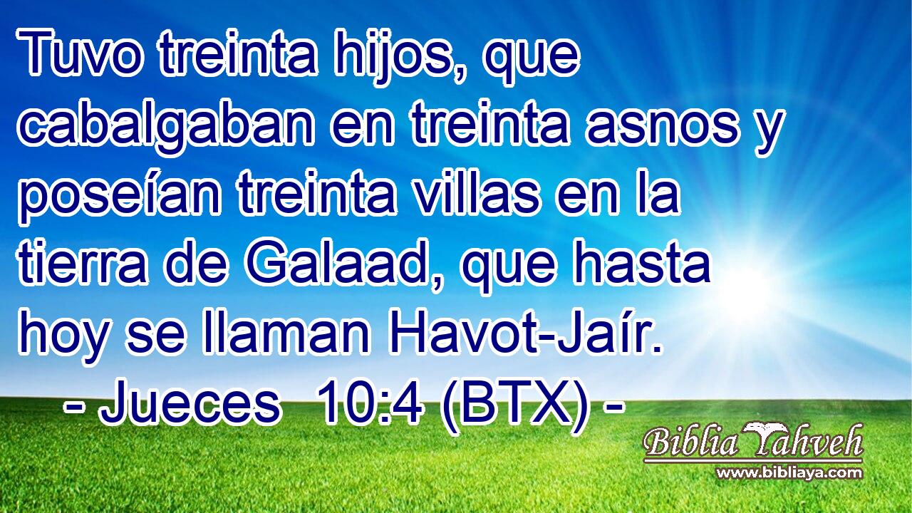 Tuvo treinta hijos, que cabalgaban en treinta asnos y poseían treinta villas en la tierra de Galaad, que hasta hoy se llaman Havot-Jaír.