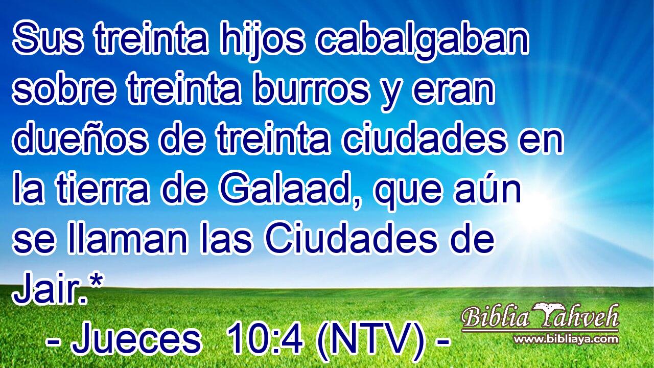 Sus treinta hijos cabalgaban sobre treinta burros y eran dueños de treinta ciudades en la tierra de Galaad, que aún se llaman las Ciudades de Jair.*