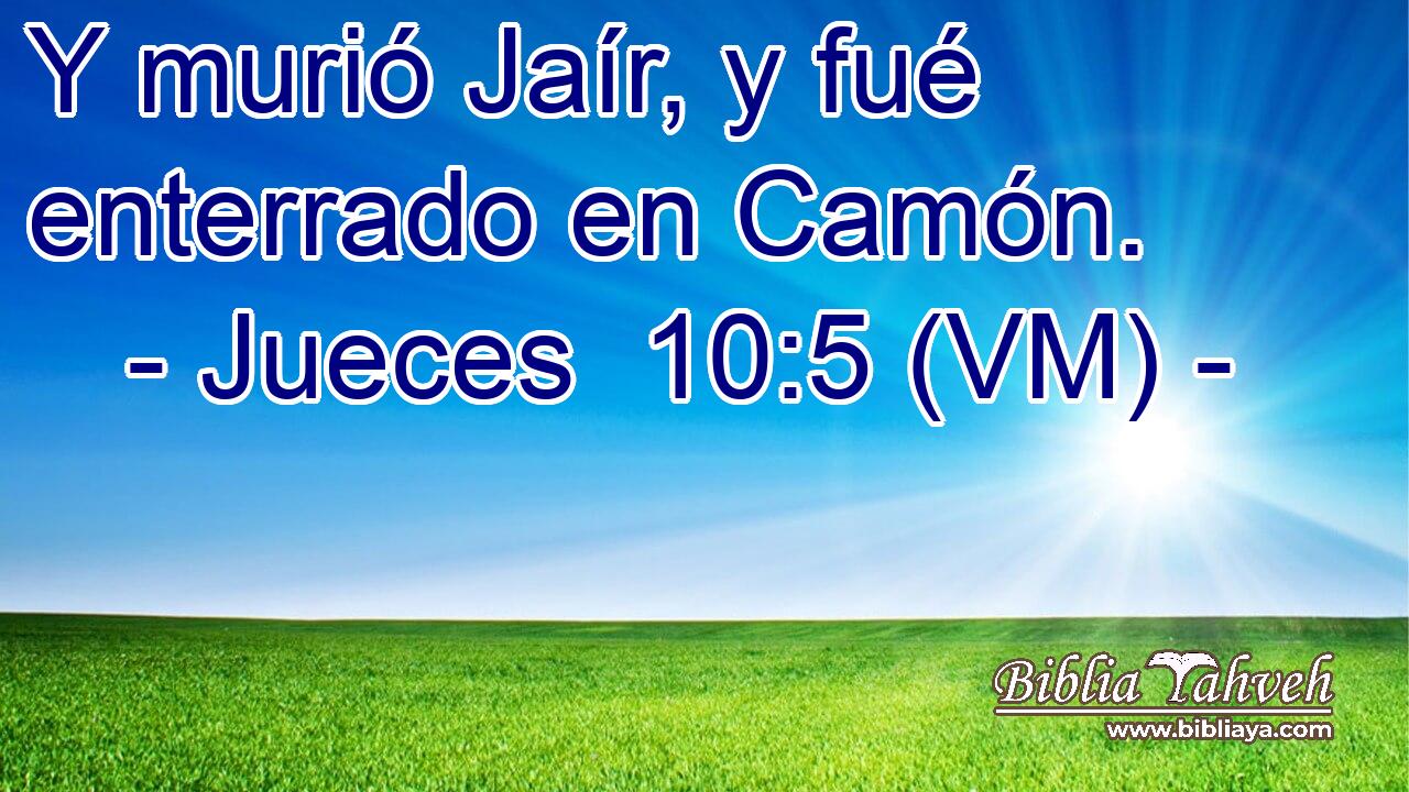  Y murió Jaír, y fué enterrado en Camón. 