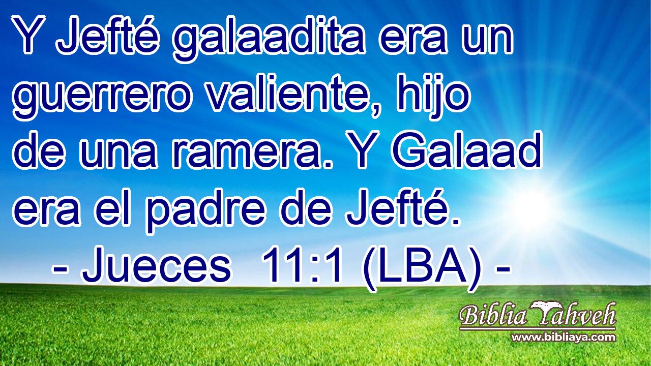 Y Jefté galaadita era un guerrero valiente, hijo de una ramera. Y Galaad era el padre de Jefté.
