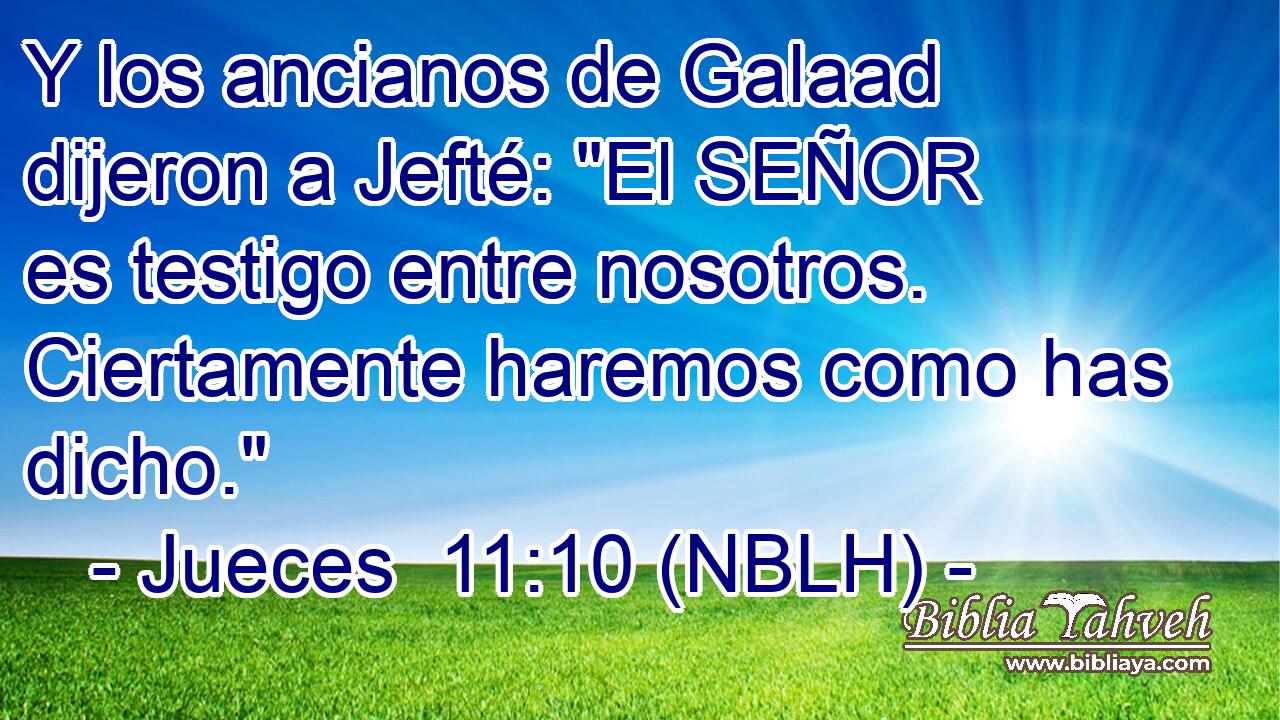  Y los ancianos de Galaad dijeron a Jefté: 