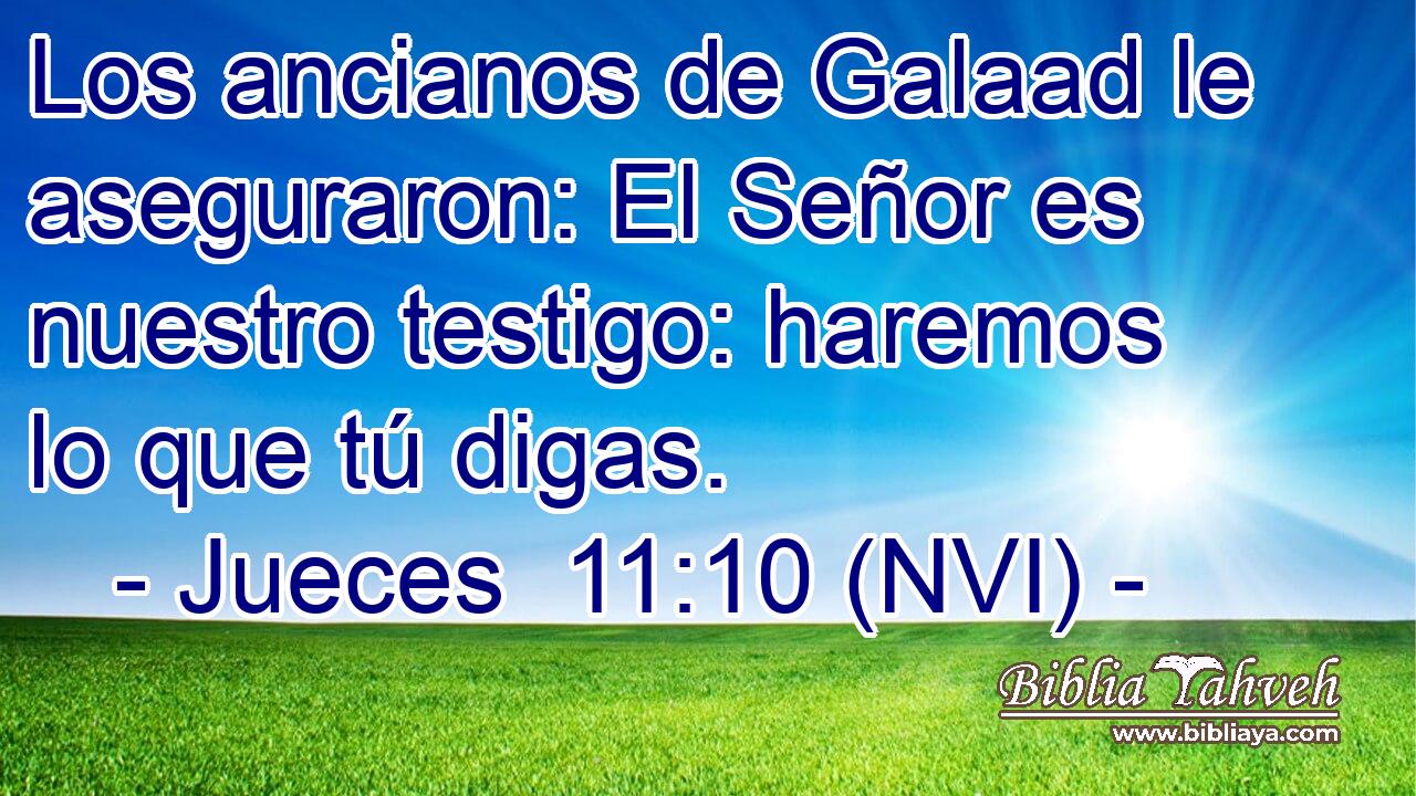  Los ancianos de Galaad le aseguraron: El Señor es nuestro testigo: haremos lo que tú digas. 