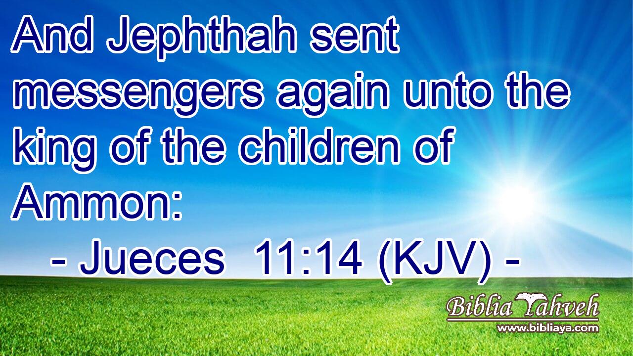 And Jephthah sent messengers again unto the king of the children of Ammon:
