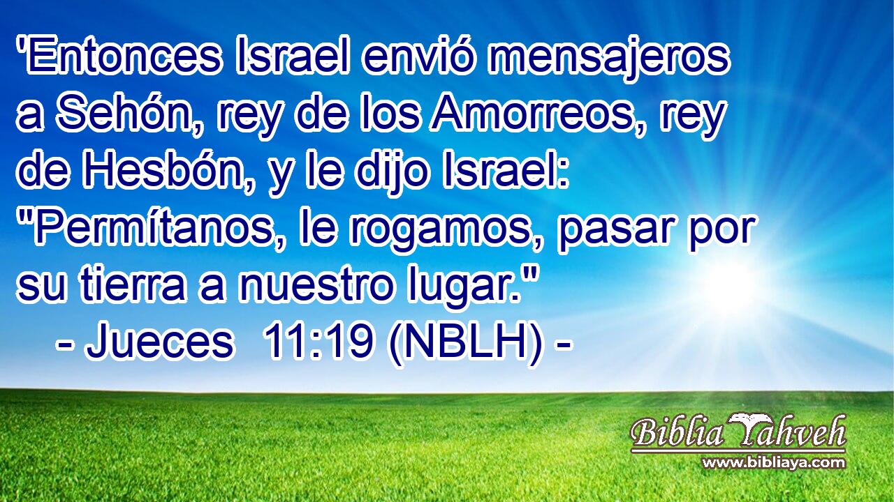  'Entonces Israel envió mensajeros a Sehón, rey de los Amorreos, rey de Hesbón, y le dijo Israel: 