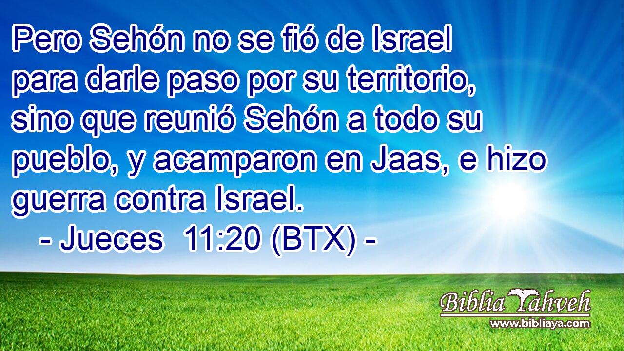 Pero Sehón no se fió de Israel para darle paso por su territorio, sino que reunió Sehón a todo su pueblo, y acamparon en Jaas, e hizo guerra contra Israel.