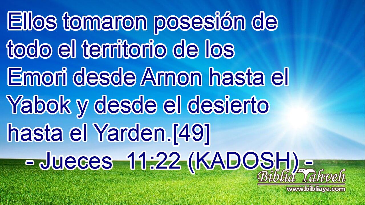  Ellos tomaron posesión de todo el territorio de los Emori desde Arnon hasta el Yabok y desde el desierto hasta el Yarden.[49] 
