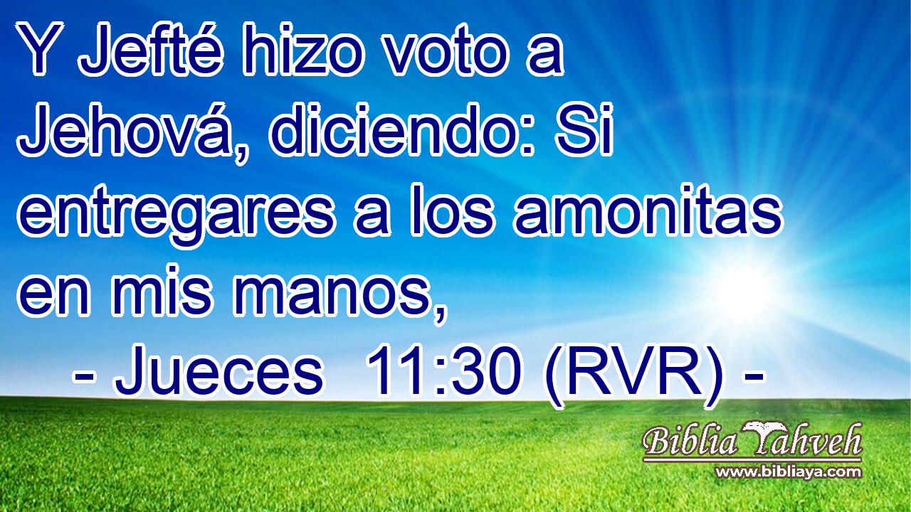 Y Jefté hizo voto a Jehová, diciendo: Si entregares a los amonitas en mis manos,