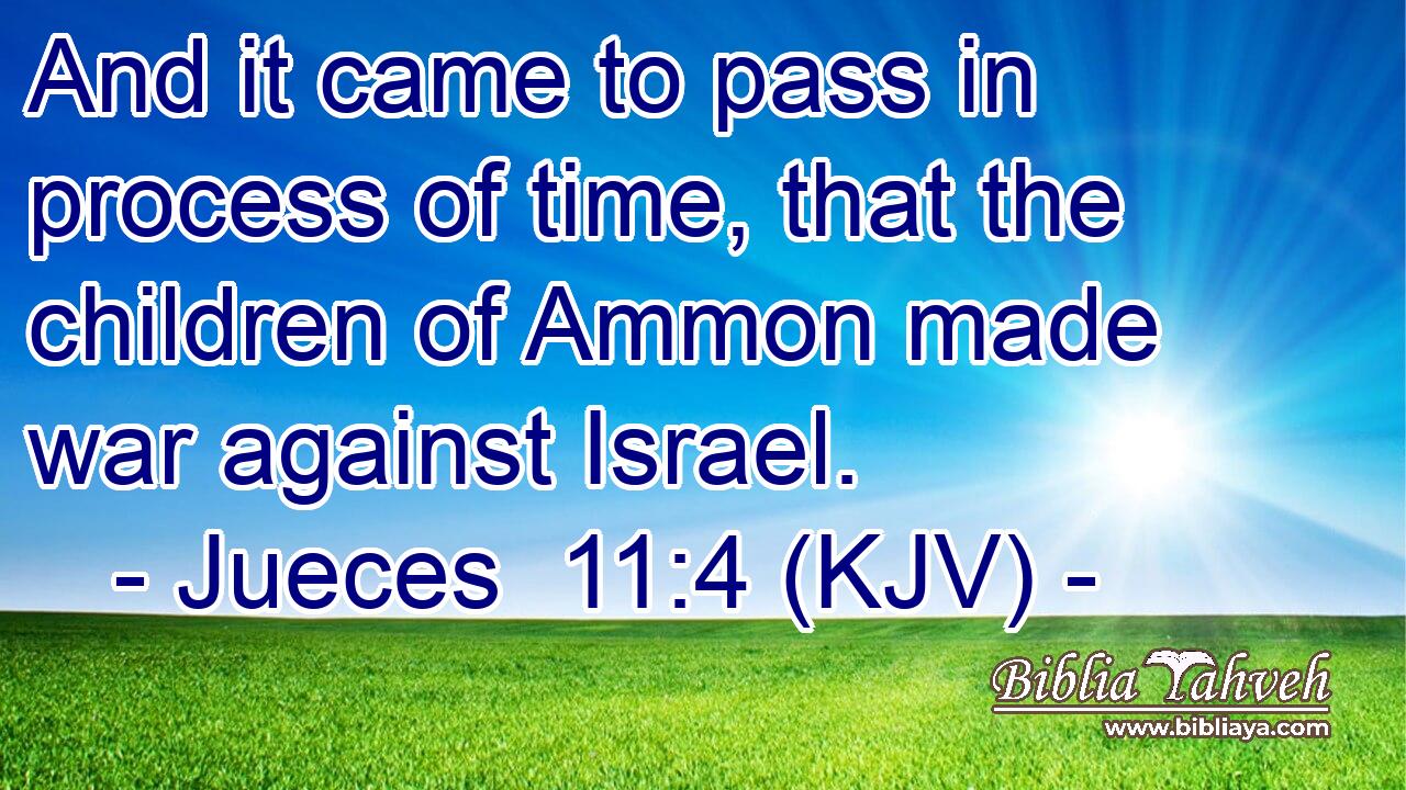 And it came to pass in process of time, that the children of Ammon made war against Israel.