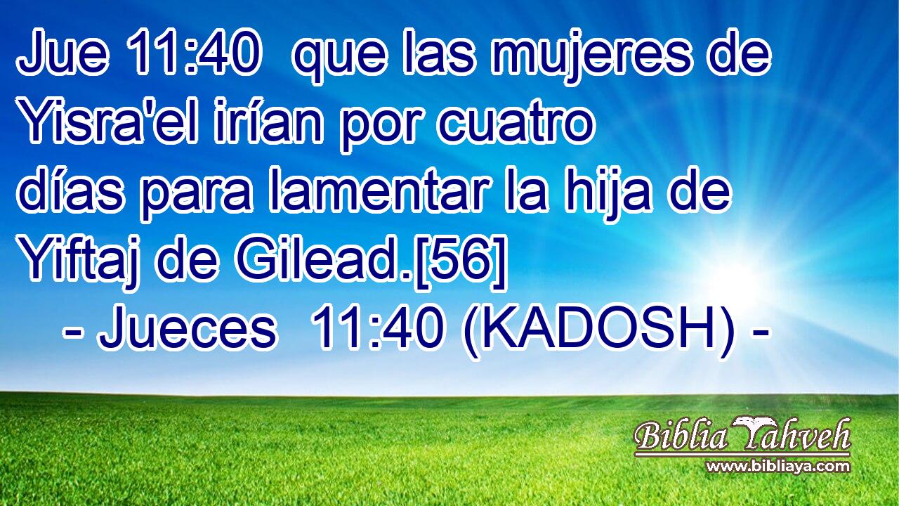  que las mujeres de Yisra'el irían por cuatro días para lamentar la hija de Yiftaj de Gilead.[56] 