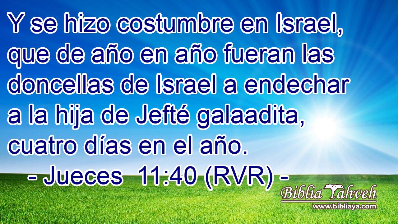 Jueces 1140 (RVR) Y se hizo costumbre en Israel, que de año e...