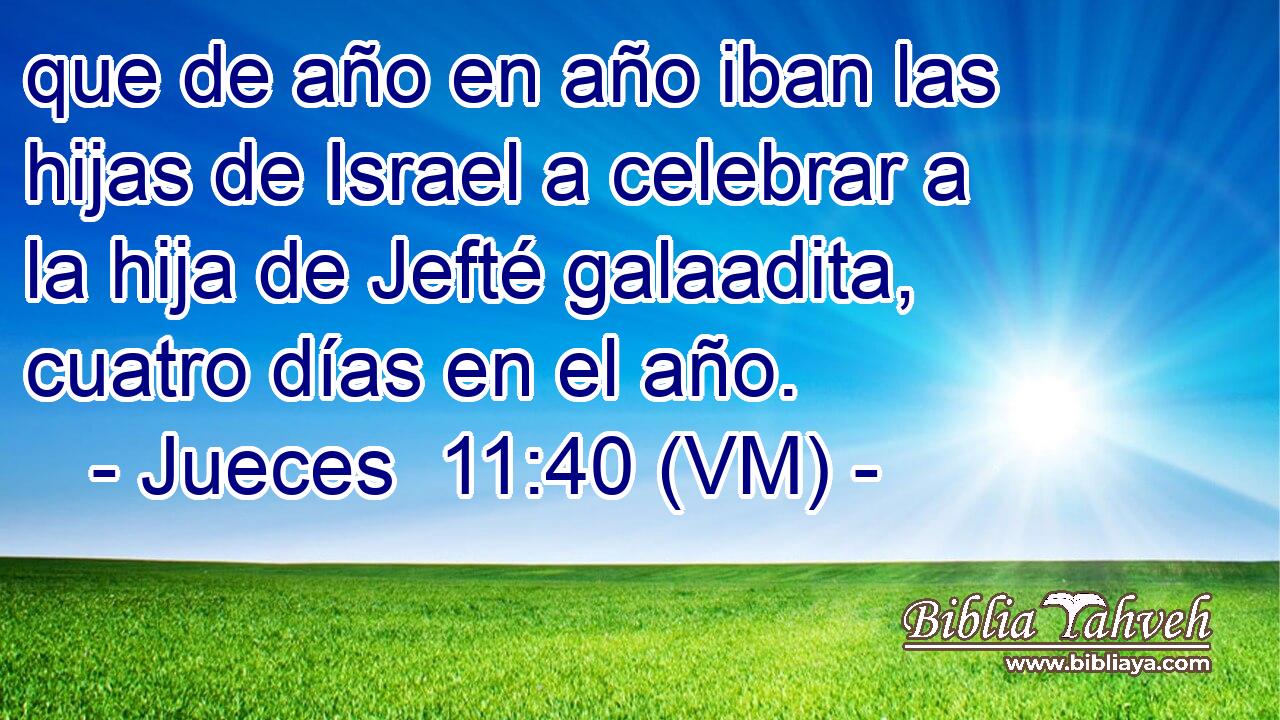  que de año en año iban las hijas de Israel a celebrar a la hija de Jefté galaadita, cuatro días en el año. 