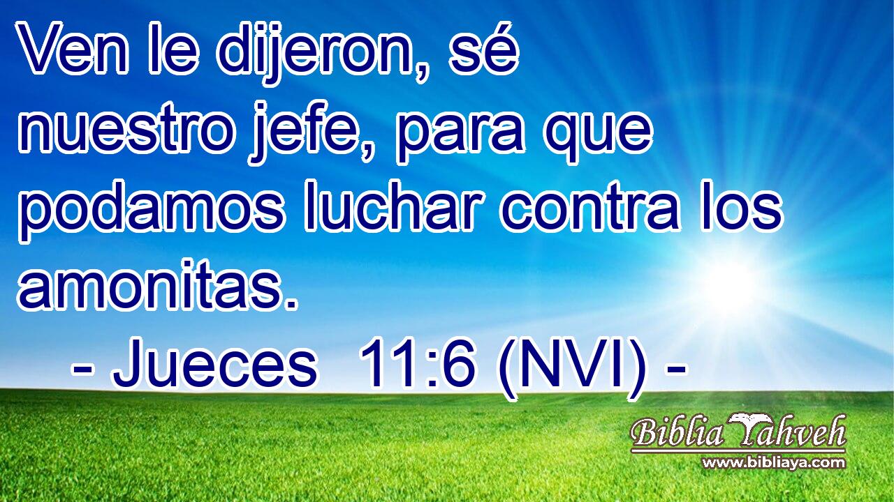 Ven le dijeron, sé nuestro jefe, para que podamos luchar contra los amonitas. 
