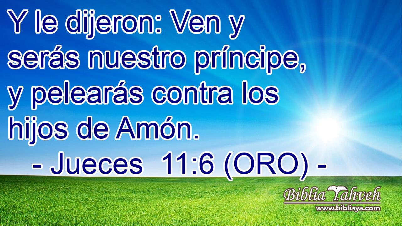  Y le dijeron: Ven y serás nuestro príncipe, y pelearás contra los hijos de Amón. 