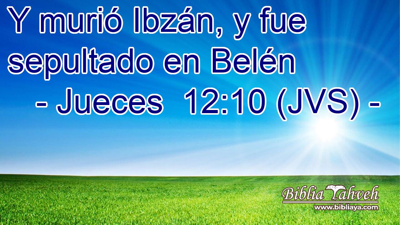 Y murió Ibzán, y fue sepultado en Belén