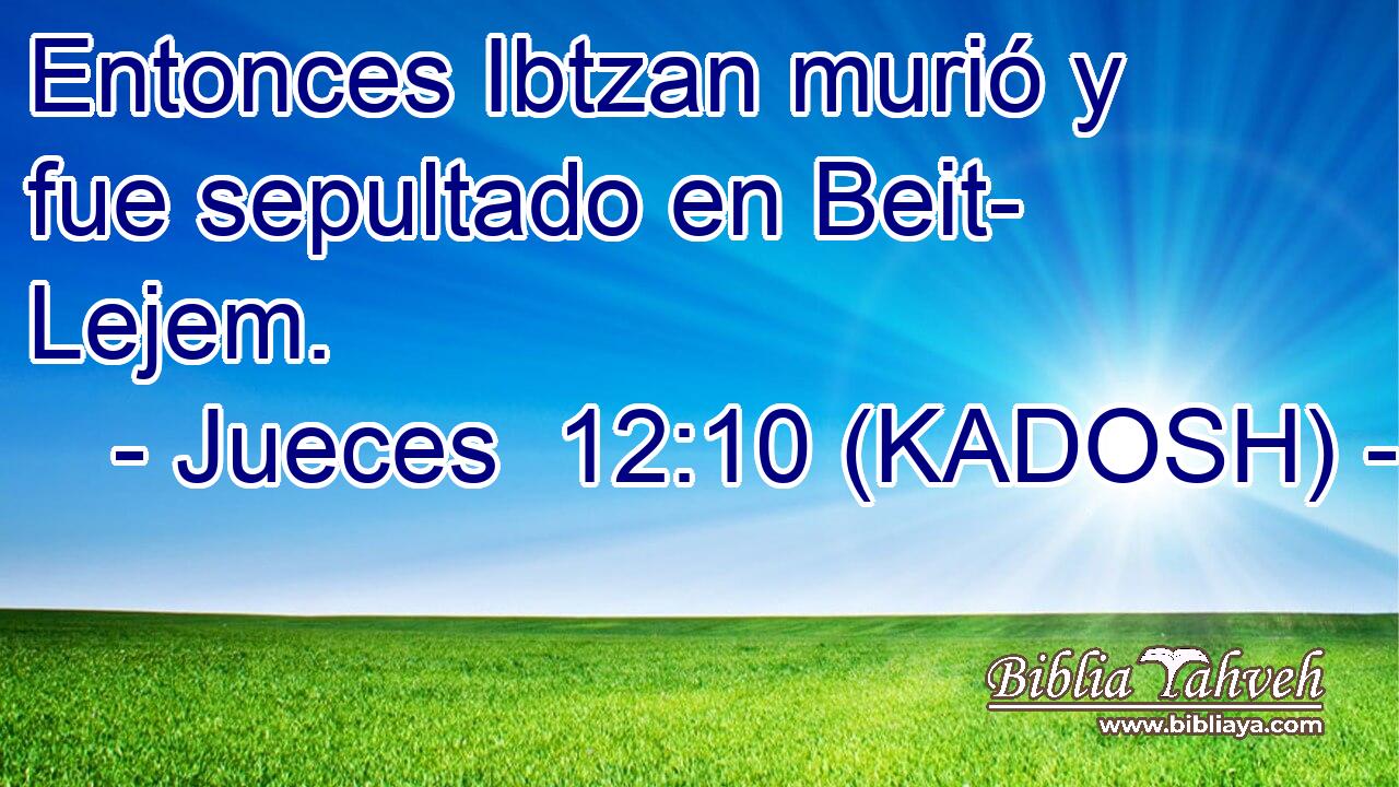  Entonces Ibtzan murió y fue sepultado en Beit- Lejem. 