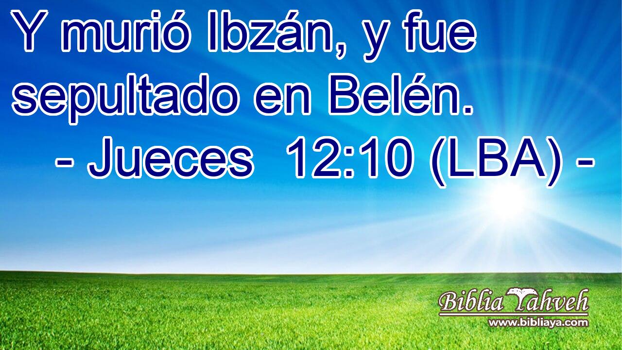 Y murió Ibzán, y fue sepultado en Belén.