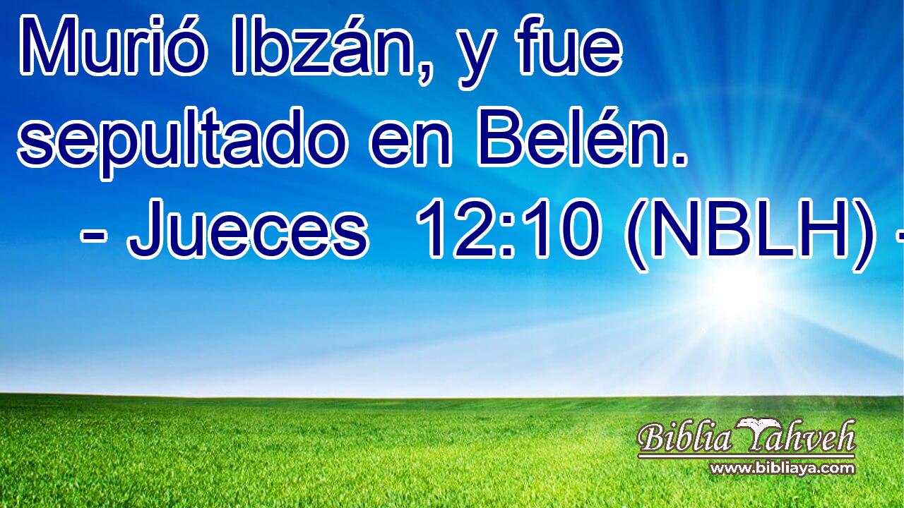  Murió Ibzán, y fue sepultado en Belén. 