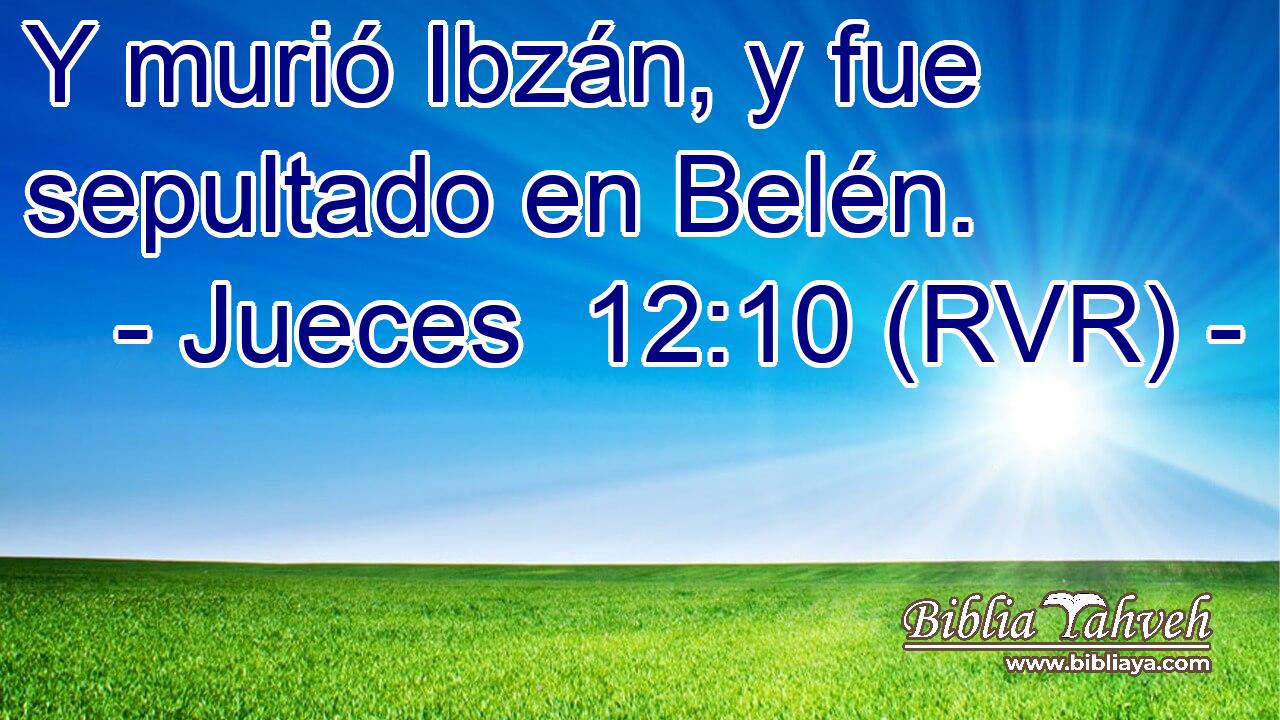 Y murió Ibzán, y fue sepultado en Belén.