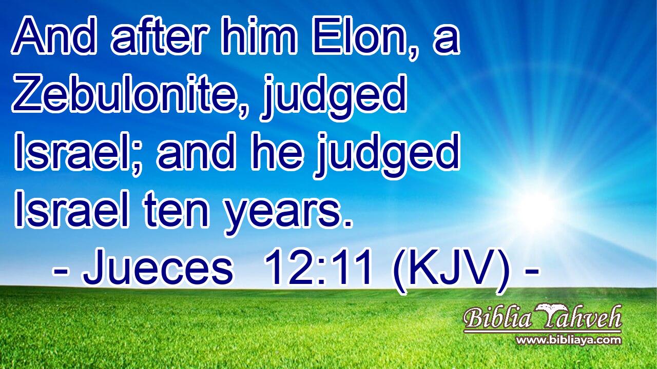 And after him Elon, a Zebulonite, judged Israel; and he judged Israel ten years.