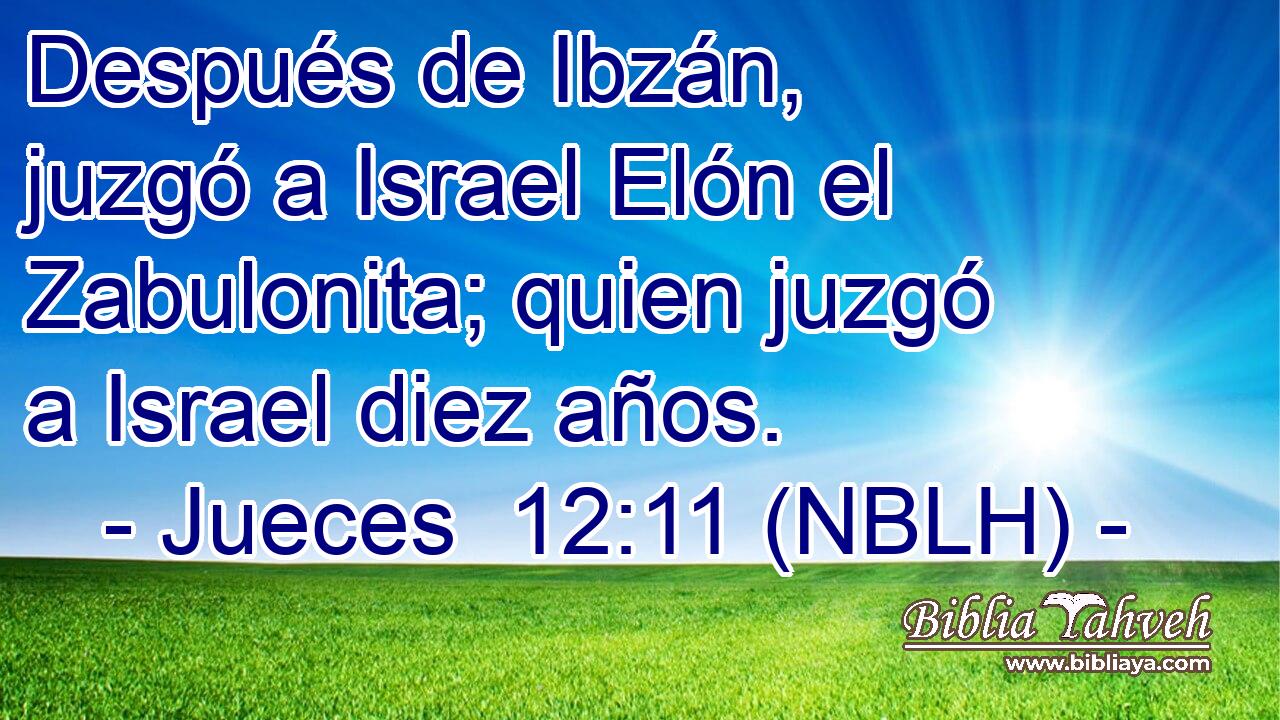  Después de Ibzán, juzgó a Israel Elón el Zabulonita; quien juzgó a Israel diez años. 