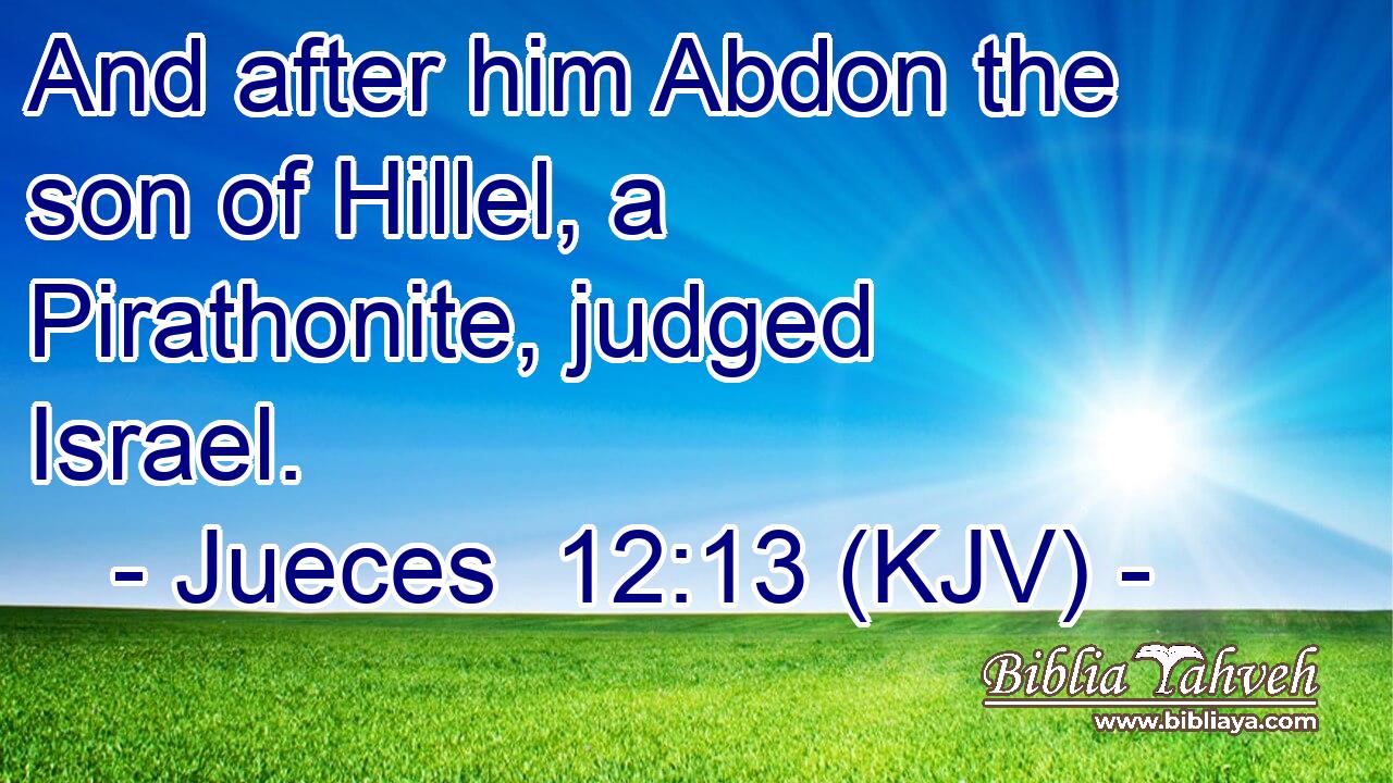 And after him Abdon the son of Hillel, a Pirathonite, judged Israel.