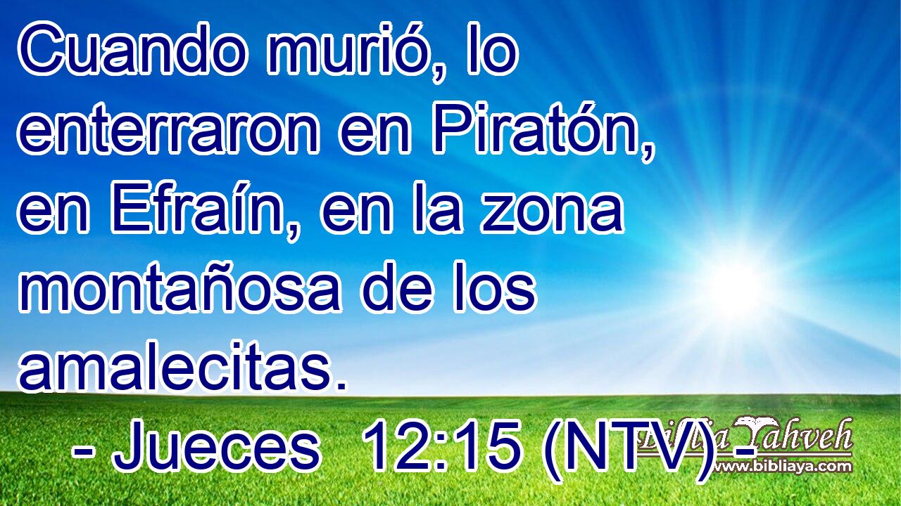 Cuando murió, lo enterraron en Piratón, en Efraín, en la zona montañosa de los amalecitas.