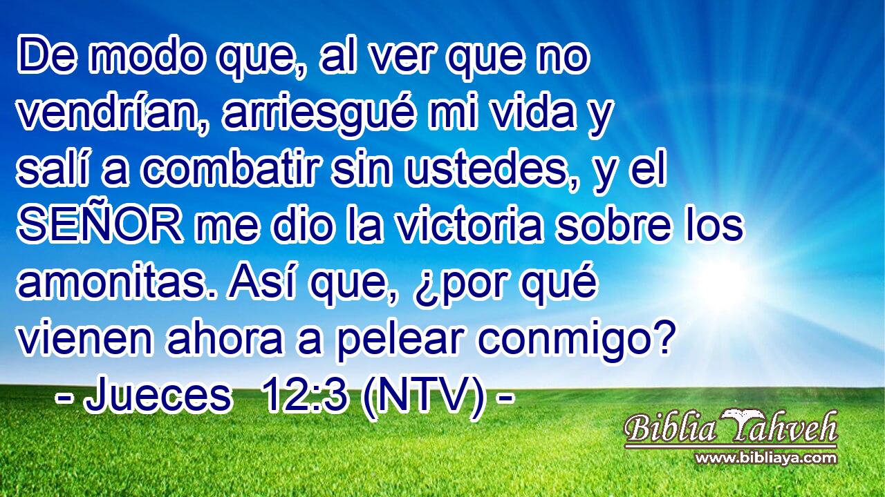 De modo que, al ver que no vendrían, arriesgué mi vida y salí a combatir sin ustedes, y el SEÑOR me dio la victoria sobre los amonitas. Así que, ¿por qué vienen ahora a pelear conmigo?