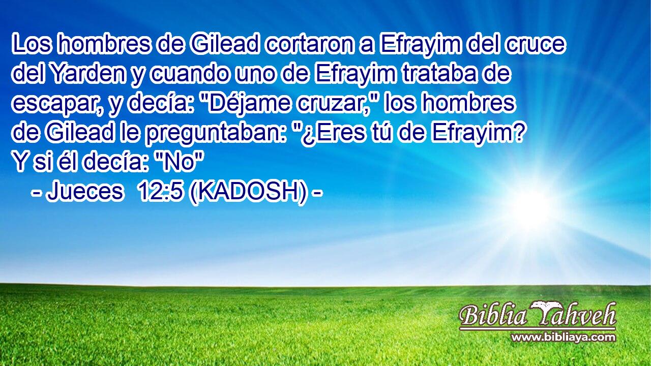  Los hombres de Gilead cortaron a Efrayim del cruce del Yarden y cuando uno de Efrayim trataba de escapar, y decía: 