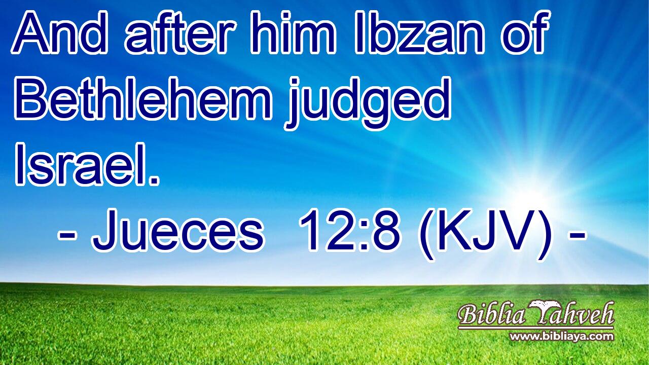 And after him Ibzan of Bethlehem judged Israel.