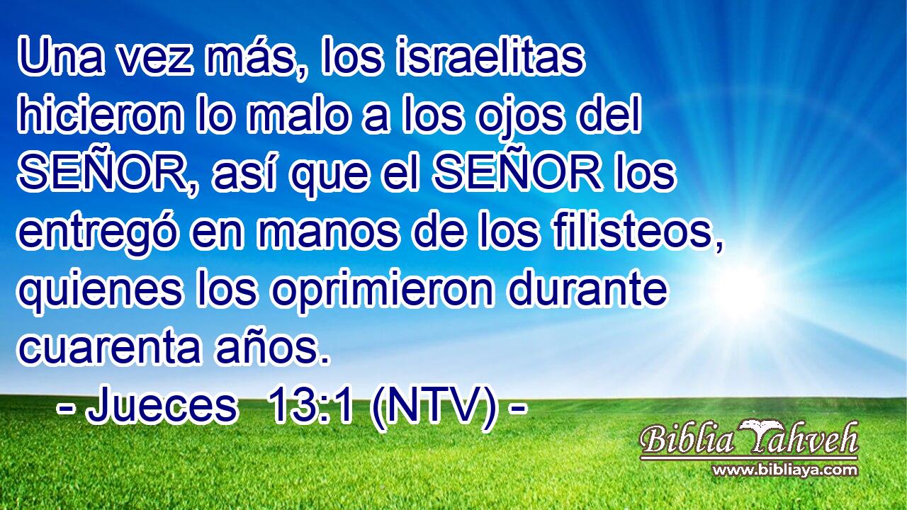 Una vez más, los israelitas hicieron lo malo a los ojos del SEÑOR, así que el SEÑOR los entregó en manos de los filisteos, quienes los oprimieron durante cuarenta años.