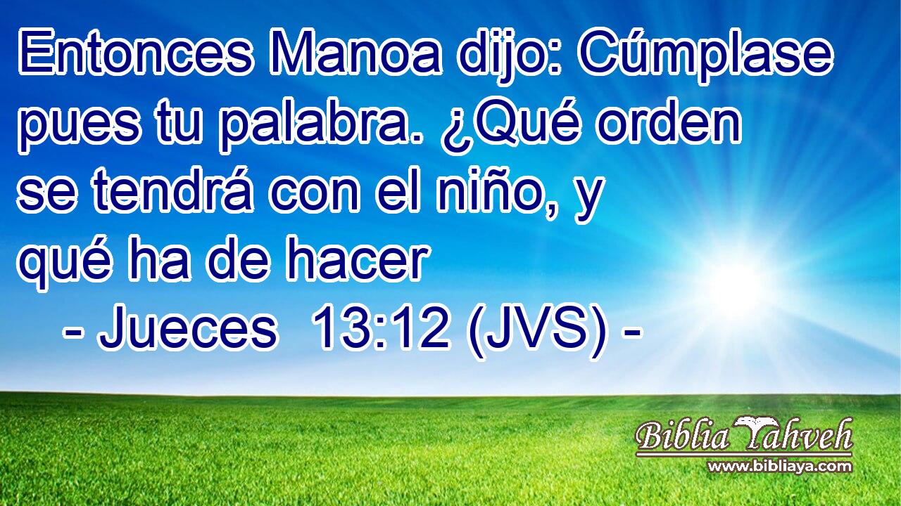 Entonces Manoa dijo: Cúmplase pues tu palabra. ¿Qué orden se tendrá con el niño, y qué ha de hacer