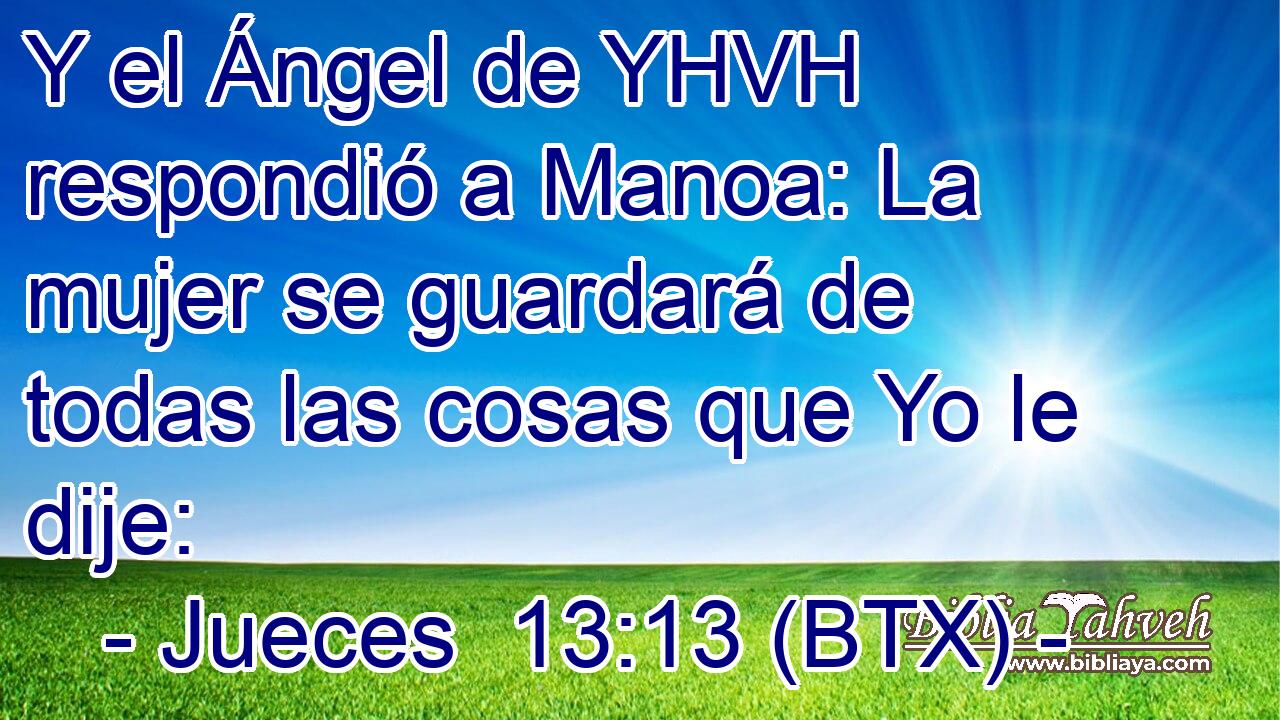 Y el Ángel de YHVH respondió a Manoa: La mujer se guardará de todas las cosas que Yo le dije: