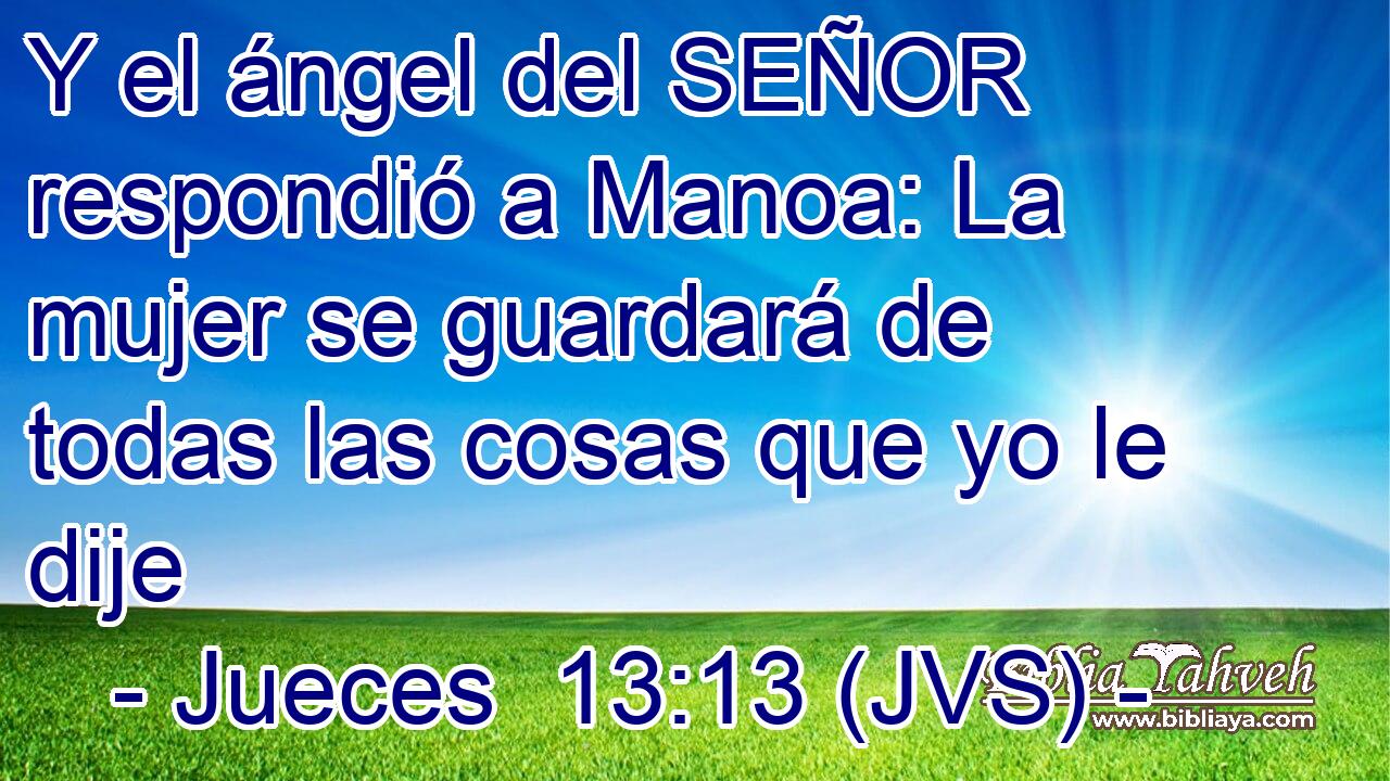 Y el ángel del SEÑOR respondió a Manoa: La mujer se guardará de todas las cosas que yo le dije