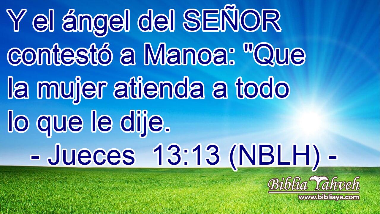  Y el ángel del SEÑOR contestó a Manoa: 