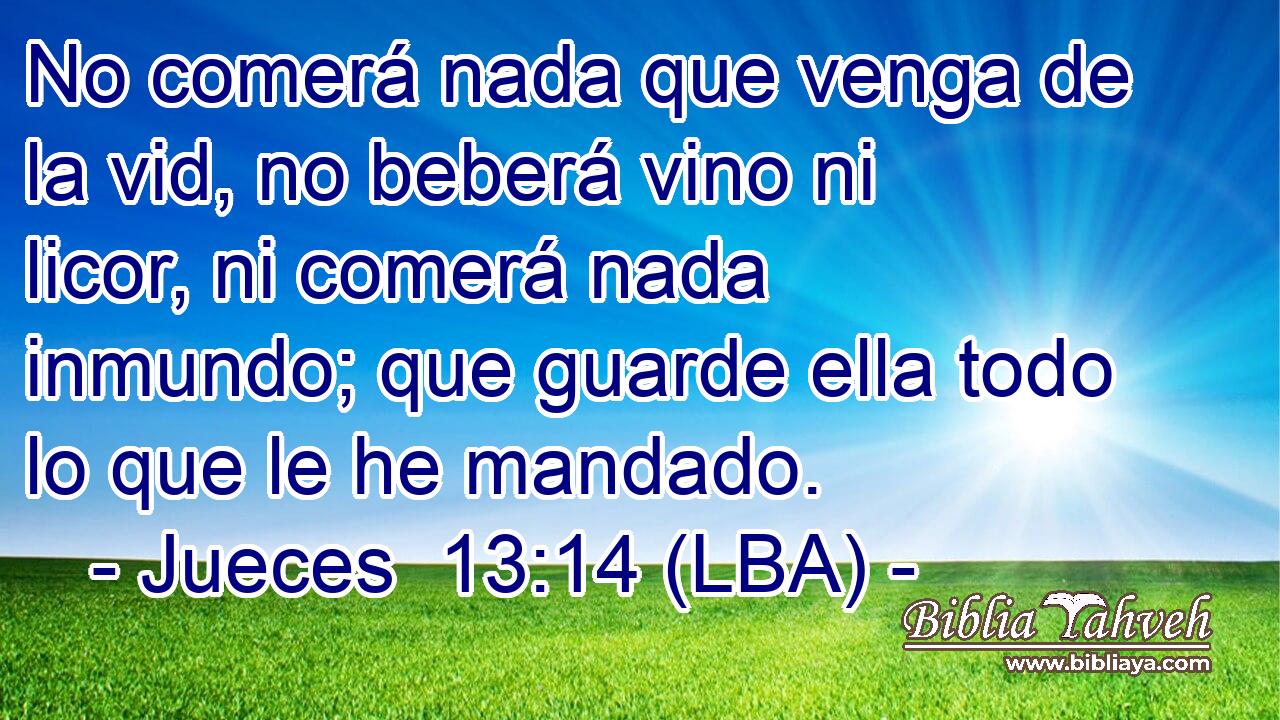 No comerá nada que venga de la vid, no beberá vino ni licor, ni comerá nada inmundo; que guarde ella todo lo que le he mandado.