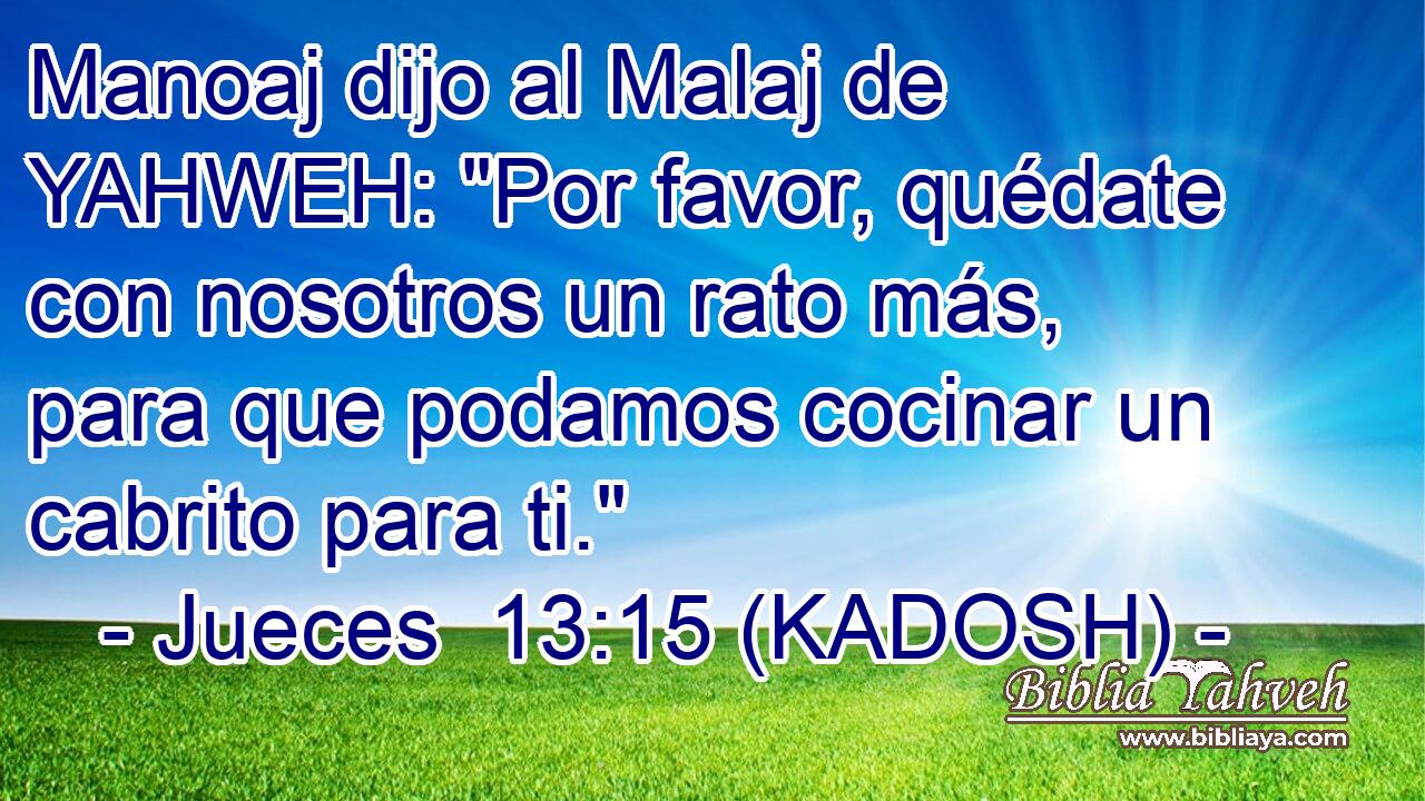  Manoaj dijo al Malaj de YAHWEH: 