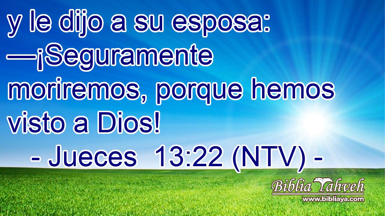 y le dijo a su esposa: —¡Seguramente moriremos, porque hemos visto a Dios!